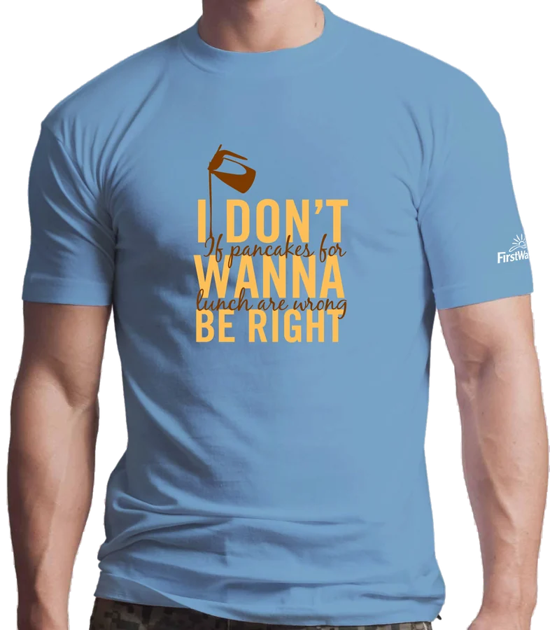 First Watch T-shirt: I don't wanna be right if pancakes for lunch are wrong